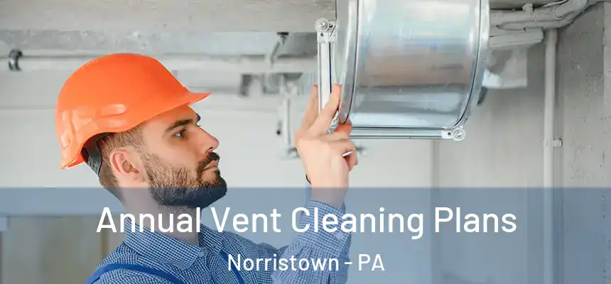  Annual Vent Cleaning Plans Norristown - PA