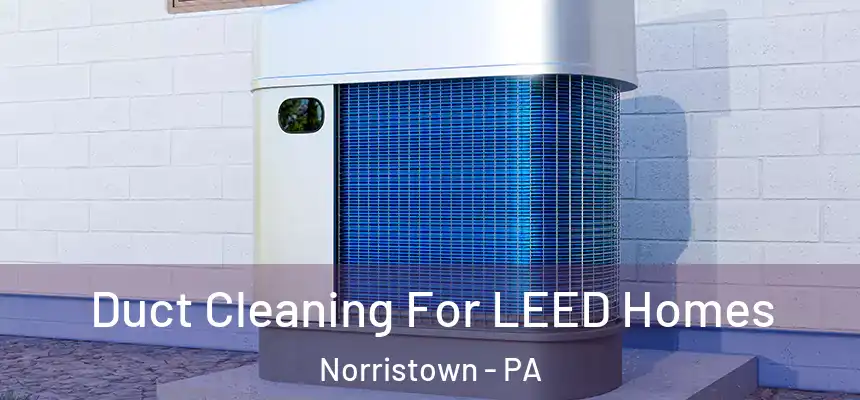  Duct Cleaning For LEED Homes Norristown - PA