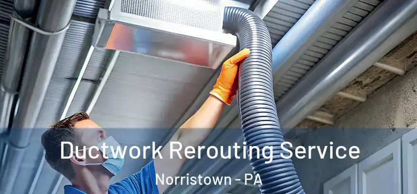  Ductwork Rerouting Service Norristown - PA