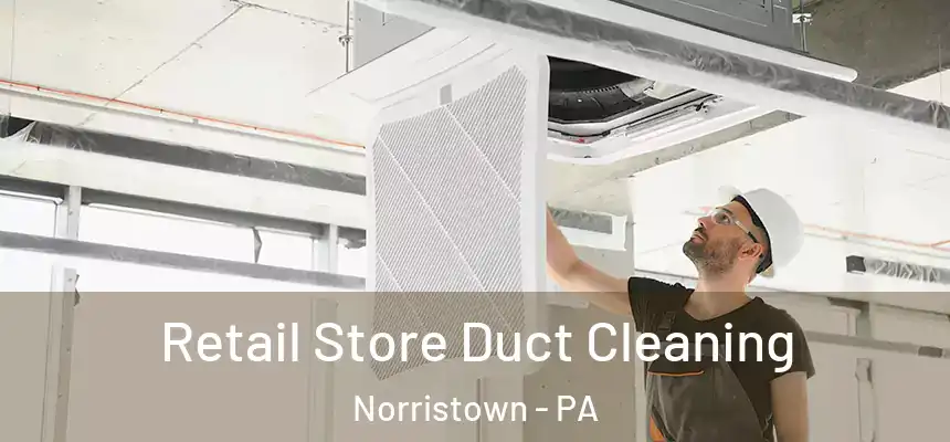  Retail Store Duct Cleaning Norristown - PA